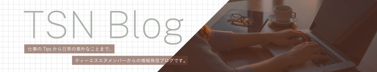 株式会社 ティーエスエヌの社員ブログ